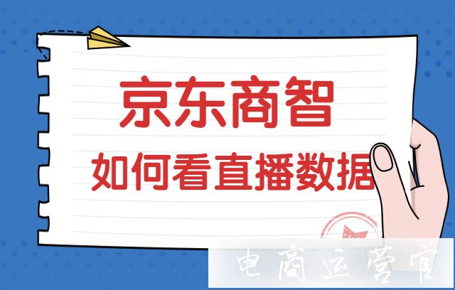 京東商智如何查看直播內(nèi)容的相關(guān)數(shù)據(jù)?